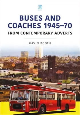 Autobus et autocars 1945-70 : A partir de publicités contemporaines - Buses and Coaches 1945-70: From Contemporary Adverts