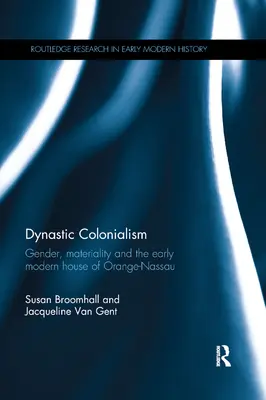 Le colonialisme dynastique : Genre, matérialité et la maison d'Orange-Nassau au début de l'ère moderne - Dynastic Colonialism: Gender, Materiality and the Early Modern House of Orange-Nassau