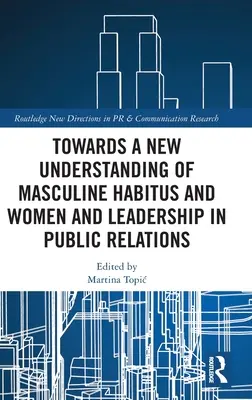 Vers une nouvelle compréhension de l'habitus masculin et des femmes et du leadership dans les relations publiques - Towards a New Understanding of Masculine Habitus and Women and Leadership in Public Relations