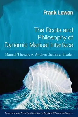 Les racines et la philosophie de l'interface manuelle dynamique : La thérapie manuelle pour éveiller le guérisseur intérieur - The Roots and Philosophy of Dynamic Manual Interface: Manual Therapy to Awaken the Inner Healer