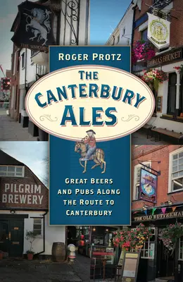 Les bières de Canterbury : Les grandes bières et les pubs le long de la route de Canterbury - The Canterbury Ales: Great Beers and Pubs Along the Route to Canterbury