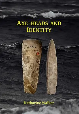 Têtes de hache et identité : Une enquête sur le rôle des têtes de hache importées dans la formation de l'identité en Grande-Bretagne néolithique - Axe-Heads and Identity: An Investigation Into the Roles of Imported Axe-Heads in Identity Formation in Neolithic Britain