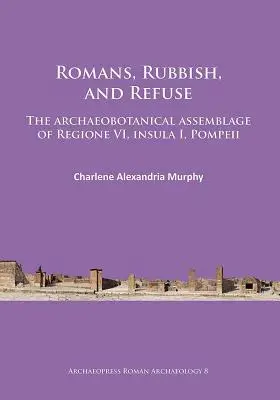 Romains, ordures et déchets : l'assemblage archéobotanique de la région VI, insula I, Pompéi - Romans, Rubbish, and Refuse: The Archaeobotanical Assemblage of Regione VI, Insula I, Pompeii