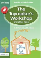 L'atelier du fabricant de jouets et autres contes : Le jeu de rôle dans la petite enfance Activités théâtrales pour les 3-7 ans - The Toymaker's workshop and Other Tales: Role Play in the Early Years Drama Activities for 3-7 year-olds