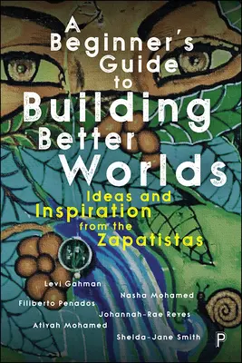 Guide du débutant pour la construction de mondes meilleurs : idées et inspiration des Zapatistes - A Beginner's Guide to Building Better Worlds: Ideas and Inspiration from the Zapatistas