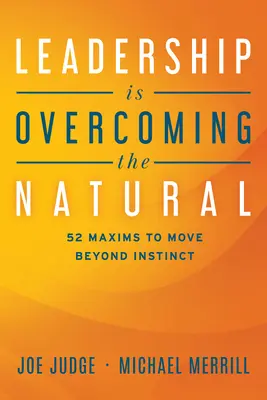 Le leadership, c'est vaincre le naturel : 52 maximes pour dépasser l'instinct - Leadership Is Overcoming the Natural: 52 Maxims to Move Beyond Instinct