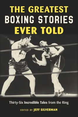 Les plus belles histoires de boxe jamais racontées : Trente-six histoires incroyables du ring - The Greatest Boxing Stories Ever Told: Thirty-Six Incredible Tales from the Ring