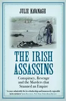 Les assassins irlandais - Conspiration, vengeance et meurtres qui ont stupéfié un empire (Kavanagh Julie (auteur)) - Irish Assassins - Conspiracy, Revenge and the Murders that Stunned an Empire (Kavanagh Julie (author))