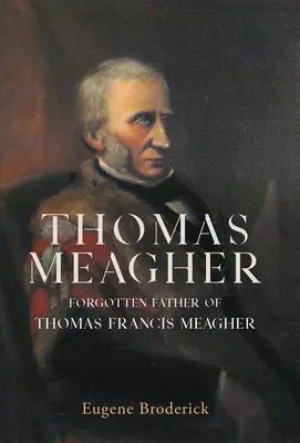 Thomas Meagher : Le père oublié de Thomas Francis Meagher - Thomas Meagher: Forgotten Father of Thomas Francis Meagher