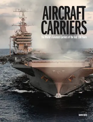 Porte-avions : Les plus grands porte-avions du monde des 100 dernières années - Aircraft Carriers: The World's Greatest Carriers of the Last 100 Years