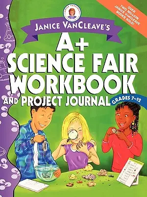 Janice VanCleave's A+ Science Fair Workbook and Project Journal : De la 7e à la 12e année - Janice VanCleave's A+ Science Fair Workbook and Project Journal: Grades 7-12