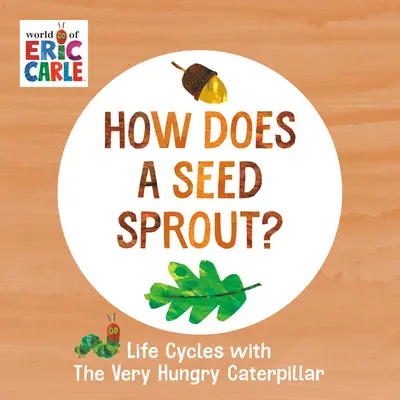 Comment une graine germe-t-elle ? les cycles de la vie avec la chenille très affamée - How Does a Seed Sprout?: Life Cycles with the Very Hungry Caterpillar