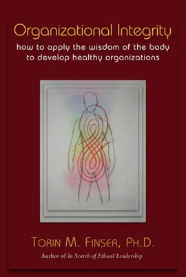 Intégrité organisationnelle : comment appliquer la sagesse du corps pour développer des organisations saines - Organizational Integrity: How to Apply the Wisdom of the Body to Develop Healthy Organizations