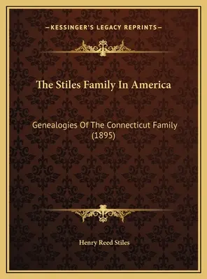 La famille Stiles en Amérique : Généalogies de la famille du Connecticut (1895) - The Stiles Family In America: Genealogies Of The Connecticut Family (1895)