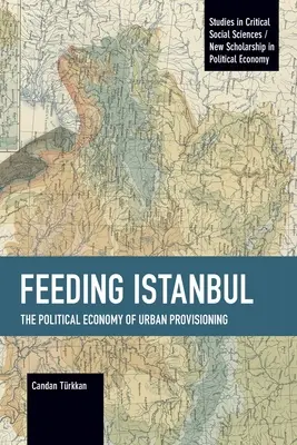 Nourrir Istanbul : l'économie politique de l'approvisionnement urbain - Feeding Istanbul: The Political Economy of Urban Provisioning