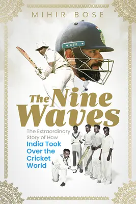 Les neuf vagues : L'histoire extraordinaire de la conquête du monde du cricket par l'Inde - The Nine Waves: The Extraordinary Story of How India Took Over the Cricket World