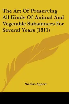 L'art de conserver toutes sortes de substances animales et végétales pendant plusieurs années (1811) - The Art Of Preserving All Kinds Of Animal And Vegetable Substances For Several Years (1811)