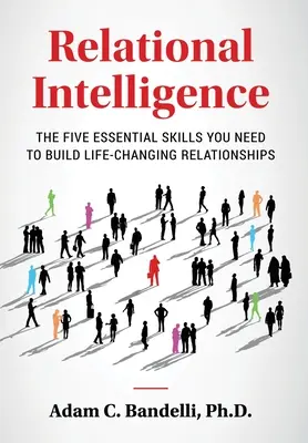 L'intelligence relationnelle : les cinq compétences essentielles pour construire des relations qui changent la vie - Relational Intelligence; The Five Essential Skills You Need to Build Life-Changing Relationships