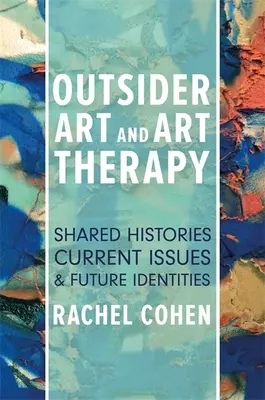 Art brut et thérapie par l'art : Histoires partagées, questions actuelles et identités futures - Outsider Art and Art Therapy: Shared Histories, Current Issues, and Future Identities