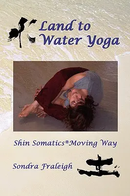 Yoga de la terre à l'eau : La voie de la somatique Shin en mouvement - Land to Water Yoga: Shin Somatics Moving Way