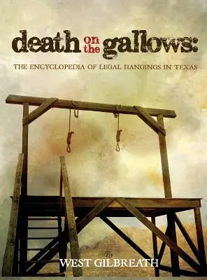 La mort sur la potence : L'encyclopédie des pendaisons légales au Texas - Death on the Gallows: The Encyclopedia of Legal Hangings in Texas