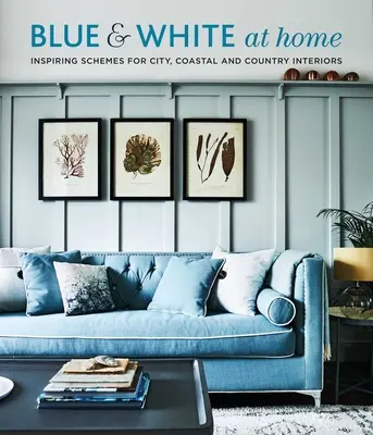 Bleu et blanc à la maison : schémas inspirants pour des intérieurs vintage, côtiers et campagnards - Blue & White at Home: Inspiring Schemes for Vintage, Coastal & Country Interiors
