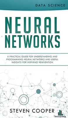 Réseaux neuronaux : Un guide pratique pour comprendre et programmer les réseaux neuronaux et des idées utiles pour inspirer la réinvention - Neural Networks: A Practical Guide For Understanding And Programming Neural Networks And Useful Insights For Inspiring Reinvention