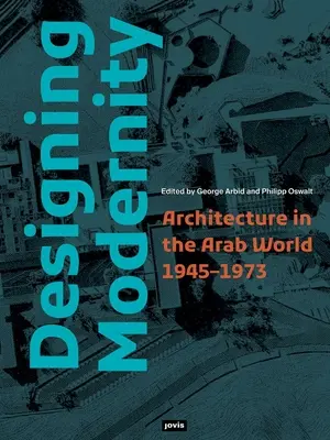 Concevoir la modernité : L'architecture dans le monde arabe 1945-1973 - Designing Modernity: Architecture in the Arab World 1945-1973