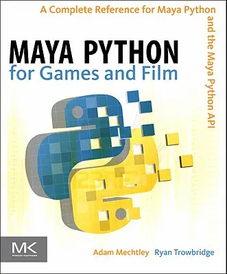 Maya Python pour les jeux et le cinéma : Une référence complète pour Maya Python et l'API Maya Python - Maya Python for Games and Film: A Complete Reference for Maya Python and the Maya Python API