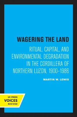 Parier sur la terre : Rituel, capital et dégradation de l'environnement dans la Cordillère du nord de Luzon, 1900-1986 - Wagering the Land: Ritual, Capital, and Environmental Degradation in the Cordillera of Northern Luzon, 1900-1986