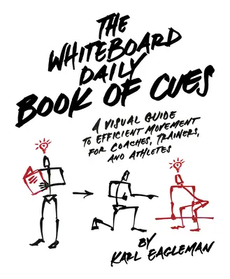 Le livre des indices du Whiteboard Daily : Un guide visuel pour des mouvements efficaces à l'intention des entraîneurs, des formateurs et des athlètes - The Whiteboard Daily Book of Cues: A Visual Guide to Efficient Movement for Coaches, Trainers and Athletes