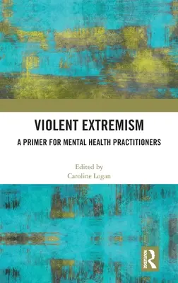 L'extrémisme violent : Une introduction pour les praticiens de la santé mentale - Violent Extremism: A Primer for Mental Health Practitioners