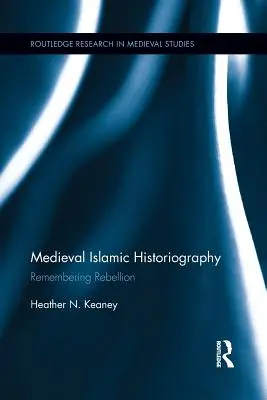 L'historiographie islamique médiévale : Se souvenir de la rébellion - Medieval Islamic Historiography: Remembering Rebellion