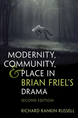 Modernité, communauté et lieu dans le drame de Brian Friel : Deuxième édition - Modernity, Community, and Place in Brian Friel's Drama: Second Edition