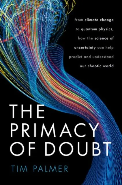 Primauté du doute - Du changement climatique à la physique quantique, comment la science de l'incertitude peut aider à prédire et à comprendre notre monde chaotique - Primacy of Doubt - From climate change to quantum physics, how the science of uncertainty can help predict and understand our chaotic world