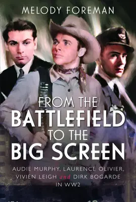 Du champ de bataille au grand écran - Audie Murphy, Laurence Olivier, Vivien Leigh et Dirk Bogarde dans la Seconde Guerre mondiale - From the Battlefield to the Big Screen - Audie Murphy, Laurence Olivier, Vivien Leigh and Dirk Bogarde in WW2