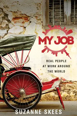 Mon travail : De vraies personnes au travail dans le monde entier - My Job: Real People at Work Around the World