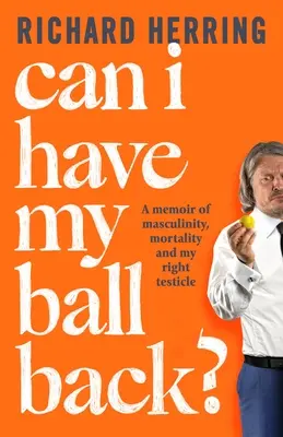 Je peux récupérer mon ballon : Mémoire sur la masculinité, la mortalité et mon testicule droit - Can I Have My Ball Back?: A Memoir of Masculinity, Mortality and My Right Testicle