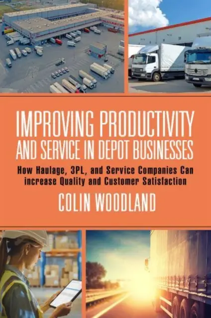 Améliorer la productivité et le service dans les entreprises de dépôt : Comment les entreprises de transport, de 3pl et de services peuvent améliorer la qualité et la satisfaction des clients - Improving Productivity and Service in Depot Businesses: How Haulage, 3pl, and Service Companies Can Increase Quality and Customer Satisfaction