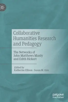 Recherche collaborative en sciences humaines et pédagogie : Les réseaux de John Matthews Manly et d'Edith Rickert - Collaborative Humanities Research and Pedagogy: The Networks of John Matthews Manly and Edith Rickert