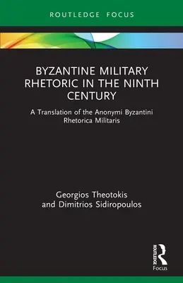 La rhétorique militaire byzantine au IXe siècle : Une traduction de l'Anonymi Byzantini Rhetorica Militaris - Byzantine Military Rhetoric in the Ninth Century: A Translation of the Anonymi Byzantini Rhetorica Militaris