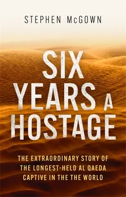 Six ans d'otage : Capturé par des militants islamistes dans le désert - Six Years a Hostage: Captured by Islamist Militants in the Desert