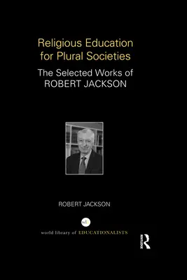 L'éducation religieuse pour les sociétés plurielles : Les œuvres choisies de Robert Jackson - Religious Education for Plural Societies: The Selected Works of Robert Jackson