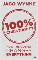 Le christianisme à 100 % : Comment l'Évangile change tout - 100% Christianity: How the Gospel Changes Everything