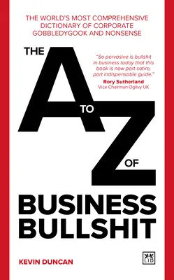 Le dictionnaire le plus complet au monde sur les conneries des entreprises : Le dictionnaire le plus complet au monde sur le charabia et les absurdités des entreprises - The A-Z of Business Bullshit: The World's Most Comprehensive Dictionary of Corporate Gobbledygook and Nonsense