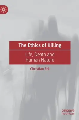 L'éthique de la mort : La vie, la mort et la nature humaine - The Ethics of Killing: Life, Death and Human Nature