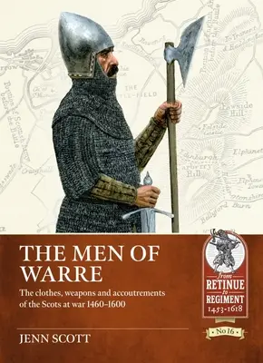 Les hommes de guerre : les vêtements, les armes et les accessoires des Écossais en guerre 1460-1600 - The Men of Warre: The Clothes, Weapons and Accoutrements of the Scots at War 1460-1600