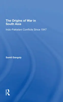 Les origines de la guerre en Asie du Sud : Les conflits indopakistanais depuis 1947 - The Origins of War in South Asia: Indopakistani Conflicts Since 1947