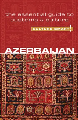 Azerbaïdjan - Culture Smart ! Le guide essentiel des coutumes et de la culture - Azerbaijan - Culture Smart!: The Essential Guide to Customs & Culture