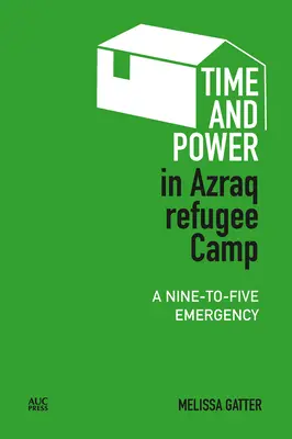 Temps et pouvoir dans le camp de réfugiés d'Azraq : Une urgence de neuf à cinq - Time and Power in Azraq Refugee Camp: A Nine-To-Five Emergency